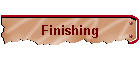 Finishing